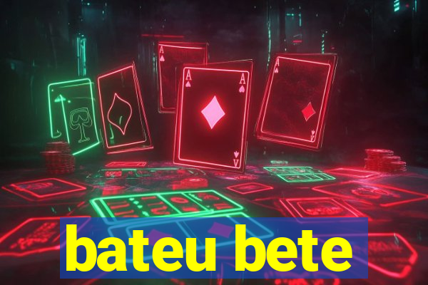 bateu bete